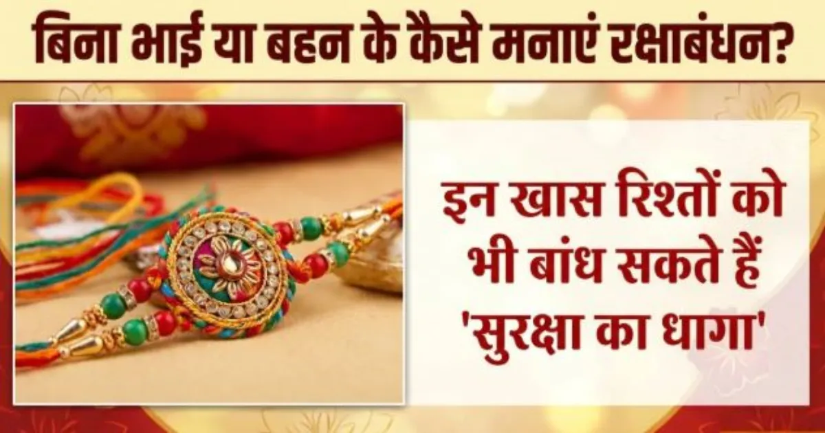 भाई-बहन नहीं हैं तो ऐसे मनाएं रक्षाबंधन, इन रिश्तों को बांधें प्रेम और सुरक्षा की राखी