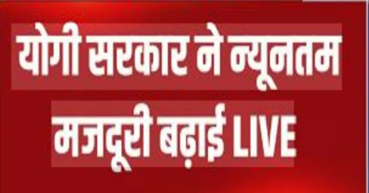 उत्तर प्रदेश में मजदूरों को बड़ी राहत, न्यूनतम वेतन में 21% तक बढ़ोतरी